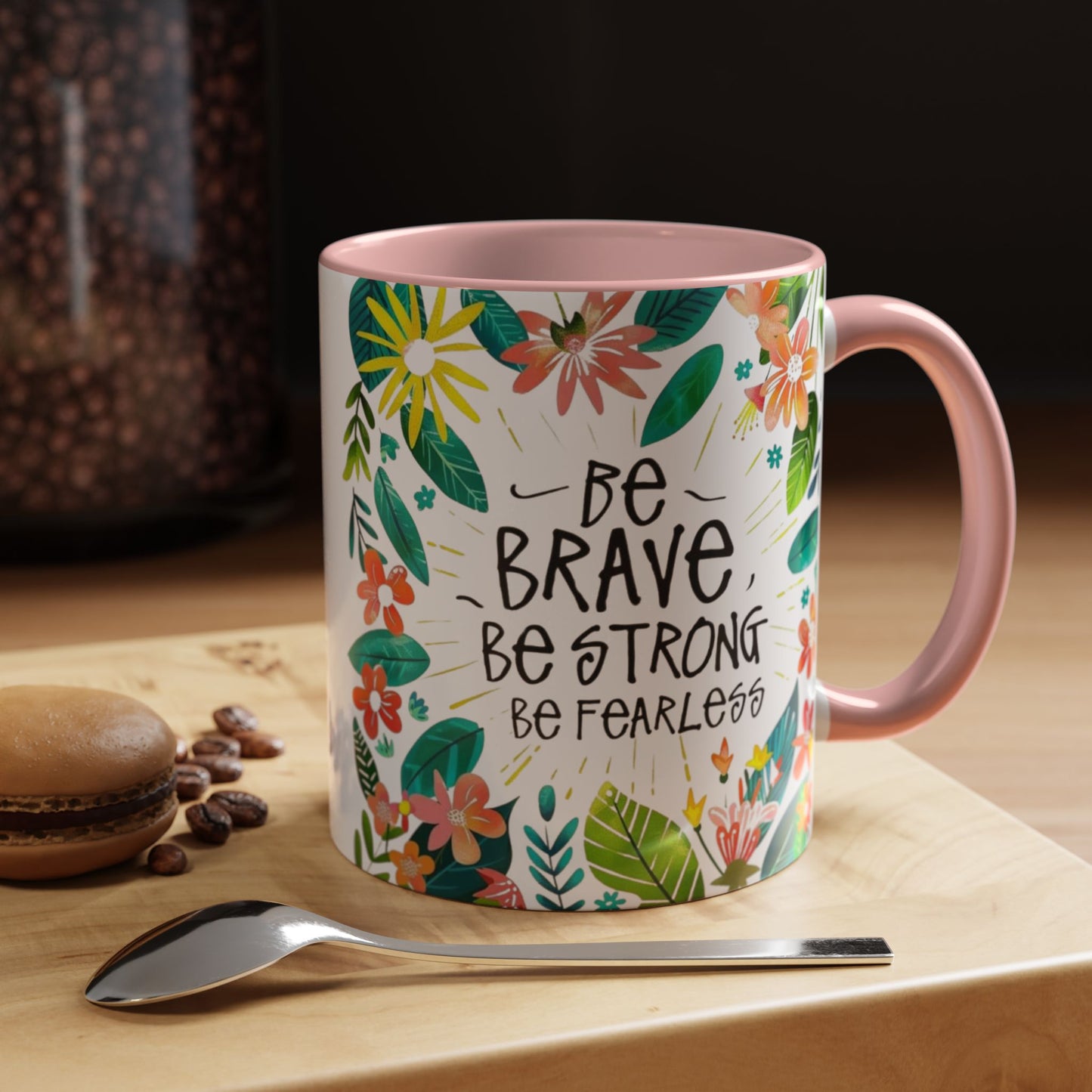 Be brave, be strong, be fearless Coffee Mug - Inspirational Dose of Positivity
