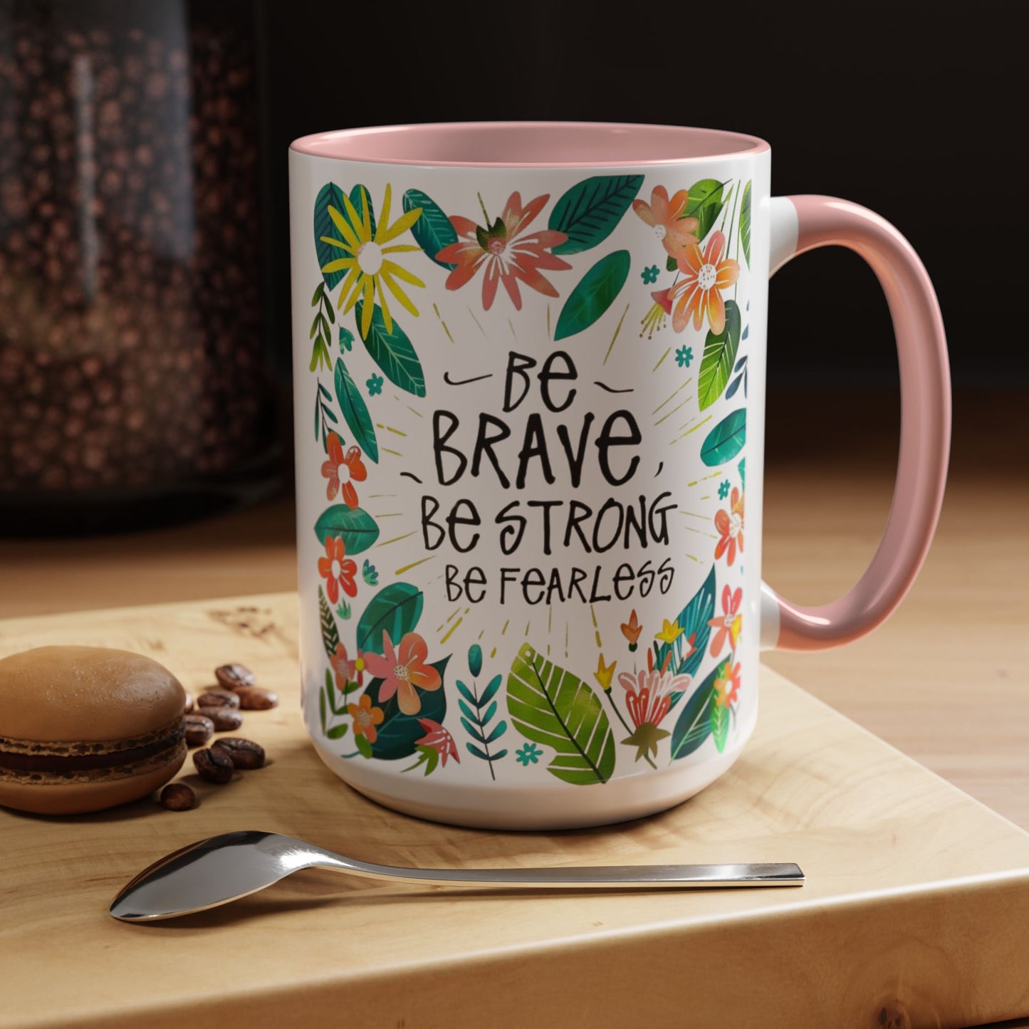 Be brave, be strong, be fearless Coffee Mug - Inspirational Dose of Positivity